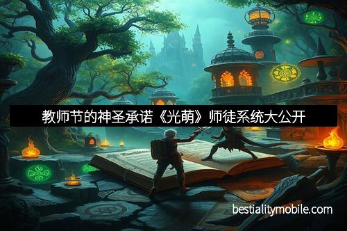 教师节的神圣承诺《光萌》师徒系统大公开